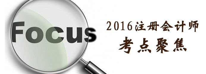 2016注會考試重點考點聚焦